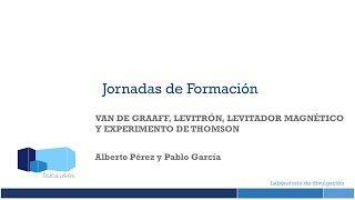 Jornada Formación II - Van der Graaf, Levitron, Levitador magnético y experimento de Thomson