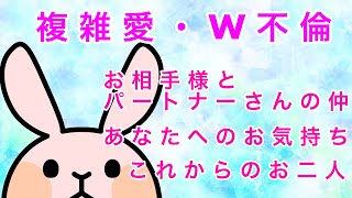 複雑愛・W不倫　お相手様とパートナーさんの状況やお気持ち　あなたへのお気持ち　お二人の未来