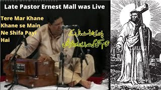 Late Pastor Ernest Mall was Live Tere Mar Khane Khane se Main Ne Shifa Payi Hai