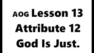 AOG Lesson 13 Attribute 12 God Is Just.