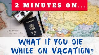Who Should We Call if Someone Dies While on Vacation or Traveling?- Just Give Me 2 Minutes