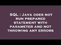SQL : Java does not run prepared statement with parameter and not throwing any errors