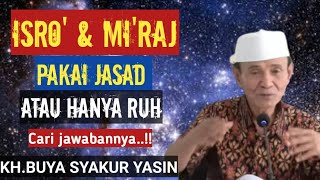 Isro' \u0026  Mi'raj pakai Jasad atau cuma Ruh.Mari cari jawaban disini..! KH.BUYA SYAKUR YASIN