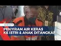 Penyiram Air Keras ke Istri dan Anak Ditangkap Polisi, Pelaku Terancam 15 Tahun Penjara!