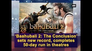 ‘Baahubali 2: The Conclusion’ sets new record, completes 50-day run in theatres - Bollywood News