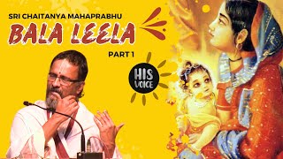 Bala Leela | Part 1 |  Sri Chaitanya Mahaprabhu | His Voice #99 | Sri Guruji Lecture Series