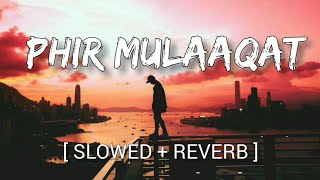 Phir Mulaaqat [Slowed+Reverb]- | Jubin Nautiyal | Bhoom Bhoom Beats | Text Audio |Lofi |