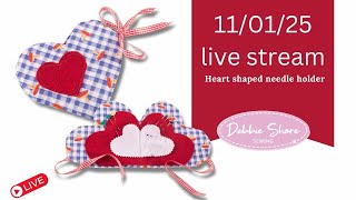 Debbie Shore Live Stream 11/01/25, let's make a heart=shaped needle case!