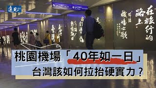 桃園機場「40年如一日」，台灣該如何拉抬硬實力？｜遠見雜誌