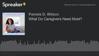 What Do Caregivers Need Most?