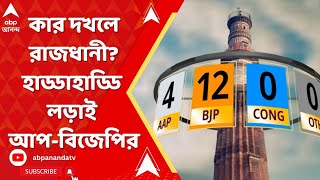 Delhi Election Result : কার দখলে রাজধানী? দিল্লি বিধানসভায় হাড্ডাহাড্ডি লড়াই আপ-বিজেপির