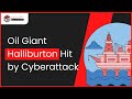 Oil Giant Halliburton Hit by Cyberattack: Operations Disrupted