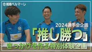 【 湘南ベルマーレ 】2024選手会企画「推し勝つ」選手がスタジアムでの特別体験を本気で考えました。