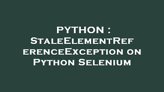PYTHON : StaleElementReferenceException on Python Selenium