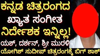 kannada music director | ಕ್ಯಾನ್ಸರ್‍ ಎಂಬ ಮಾರಕ ಖಾಯಿಲೆಗೆ ಬಲಿಯಾದ ಕನ್ನಡ ಚಿತ್ರರಂಗದ ಖ್ಯಾತ ಸಂಗೀತ  ನಿರ್ದೆಶಕ