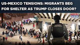 Trump's Deportation Order: Immigrants Beg Mexico For Shelter As US Closes Doors? Border Tensions