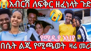 🔵😭አብርሽ ለፍቅር ዘፈነላት ጉድ🤔በሴት ልጂ የሚጫወት  😭ሩታ አዋረዳት ዛሬ በመረጃ ተልከሰከሰ