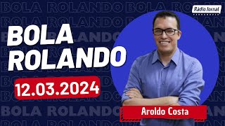 BOLA ROLANDO com AROLDO COSTA e o ESCRETE DE OURO na Rádio Jornal | 12/03/2024