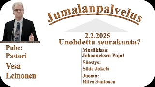 Jumalanpalvelus 2.2.2025.  Unohdettu seurakunta? Puhe: Pastori Vesa Leinonen