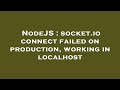 NodeJS : socket.io connect failed on production, working in localhost