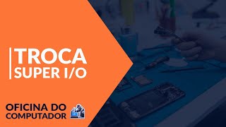 Troca da Super I/O do Notebook Dell!!!