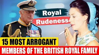 15 Most Arrogant Members of the British Royal Family