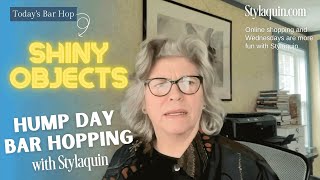 Hump Day Bar Hopping with Stylaquin - Shiny Objects