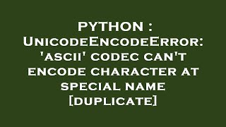 PYTHON : UnicodeEncodeError: 'ascii' codec can't encode character at special name