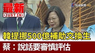 韓國瑜提議挪500億前瞻預算補助交換生  總統蔡英文：說話要審慎評估【最新快訊】