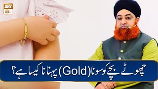 Chote Bachon Ko Sona (Gold) Pehnane Ka Sharai Hukum Kia? | Mufti Akmal | ARY Qtv