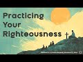 Worship & Class | Practicing Your Righteousness | Nov 10, 2024