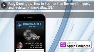 Patty Dominguez, How to Position Your Business Uniquely and Prolifically - InnovaBuzz 287