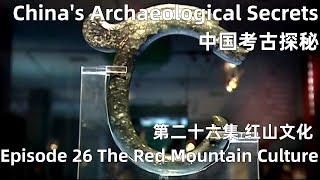 中国考古探秘 China's Archaeological Secrets 第二十六集 红山文化 Episode 26 The Red Mountain Culture