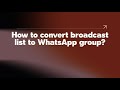 How to convert broadcast list to WhatsApp group?