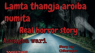 Lamta thangja aroiba Numit/Real horror story/Asengba thokhiba wari