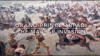 Grand Prince Árpád & the Invasions of the Magyars