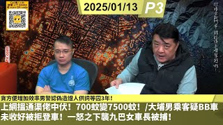 啤梨頻道 20250113 P3 貪方便增加效率男警認偽造證人供詞等囚3年！/上網搵通渠佬中伏！700蚊變7500蚊！/大埔男乘客疑BB車未收好被拒登車！一怒之下襲九巴女車長被捕！