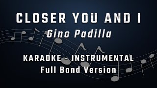 CLOSER YOU AND I - MALE KEY - FULL BAND KARAOKE - INSTRUMENTAL - GINO PADILLA