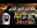 قصة الرجل البدوي الأعرابي الذي رفض دين الإسلام ولكن الرسول ﷺ تعامل بذكاء - الشيخ محمد العريفي