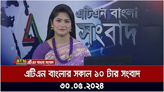 এটিএন বাংলার সকাল ১০ টার সংবাদ | ৩০.০৫..২০২৪ ॥ বাংলা খবর ॥ আজকের সংবাদ