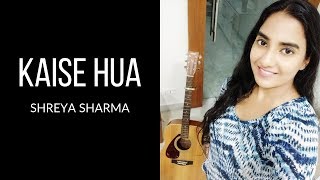 Kaise Hua | Kabir Singh | Female Cover | Shreya Sharma
