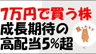 【7万円で買う株！】　成長期待の高配当5%超の銘柄！　をご紹介します。