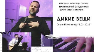 "Дикие вещи" - Сергей Лукьянов - 16.03.2022