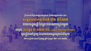 វីដេអូ ៖ ខ្លឹមសារនៃជំនួបសម្តែងការគួរសម និងពិភាក្សាការងារ ជាមួយ ឯកឧត្តម ចាំ កាម៉ាល់ ខាន់