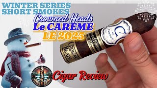 WINTER SERIES E2 Quick Smokes! Crowned Heads Le Careme LE 2023