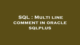 SQL : Multi line comment in oracle sqlplus