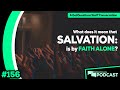 What does it mean that salvation is by faith alone? - Podcast Episode 156