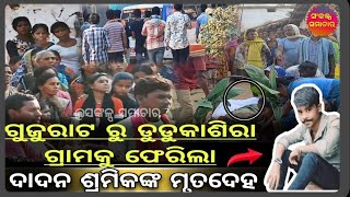 ଗୁଜୁରାଟ ରୁ ଡୁଡୁକାଶିରା ଗ୍ରାମକୁ ଫେରିଲା ଦାଦନ ଶ୍ରମିକଙ୍କ ମୃତଦେହ ।