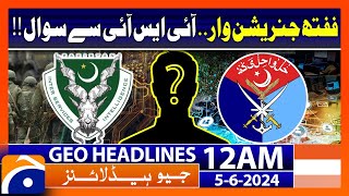 5th Generation Warfare.. ISI preparation? | Geo News at 12 AM Headlines | 5th June 2024