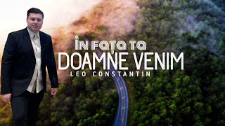 Leo Constantin IN FATA TA O DOAMNE AZI VENIM [ Official Video ] 2024